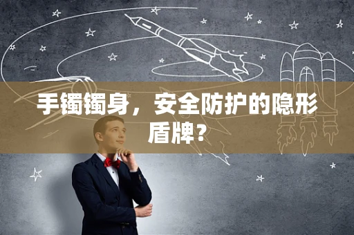 手镯镯身，安全防护的隐形盾牌？