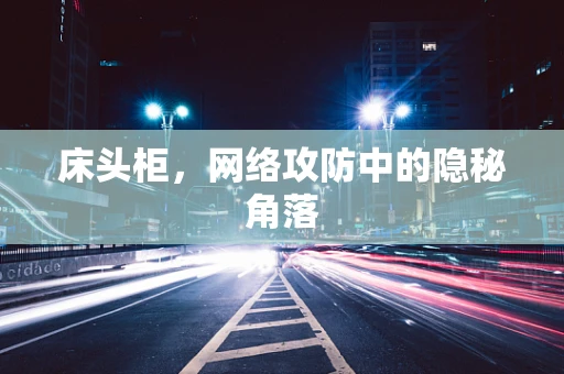 床头柜，网络攻防中的隐秘角落