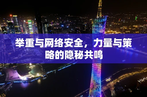举重与网络安全，力量与策略的隐秘共鸣