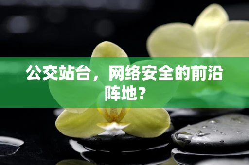 公交站台，网络安全的前沿阵地？