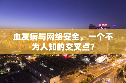 血友病与网络安全，一个不为人知的交叉点？