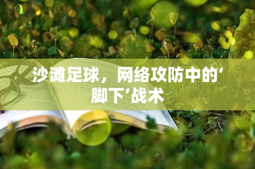 沙滩足球，网络攻防中的‘脚下’战术