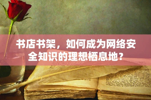 书店书架，如何成为网络安全知识的理想栖息地？