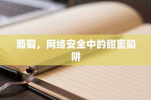 葡萄，网络安全中的甜蜜陷阱