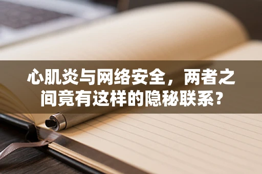 心肌炎与网络安全，两者之间竟有这样的隐秘联系？