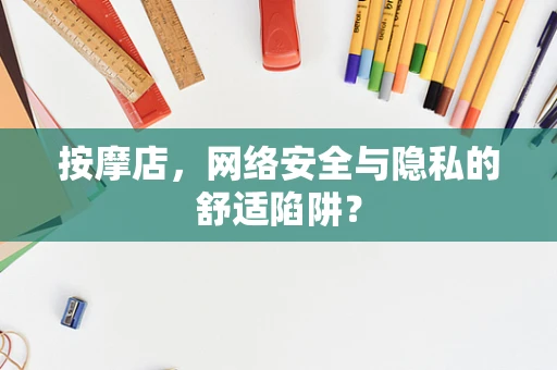 按摩店，网络安全与隐私的舒适陷阱？