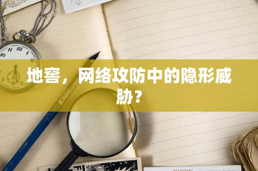 地窖，网络攻防中的隐形威胁？