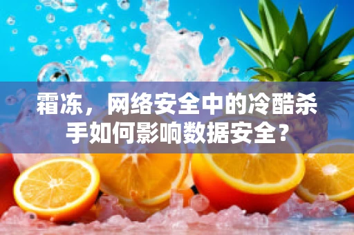 霜冻，网络安全中的冷酷杀手如何影响数据安全？