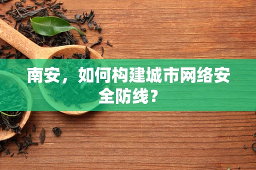 南安，如何构建城市网络安全防线？