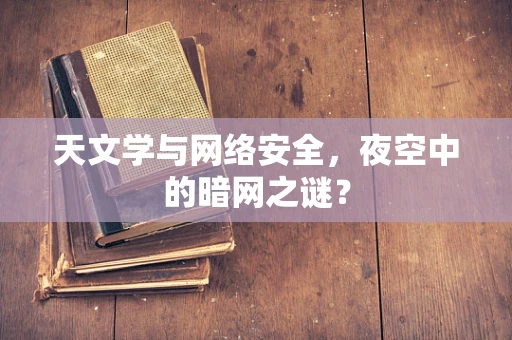 天文学与网络安全，夜空中的暗网之谜？