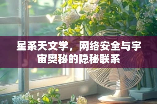 星系天文学，网络安全与宇宙奥秘的隐秘联系