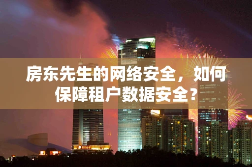 房东先生的网络安全，如何保障租户数据安全？
