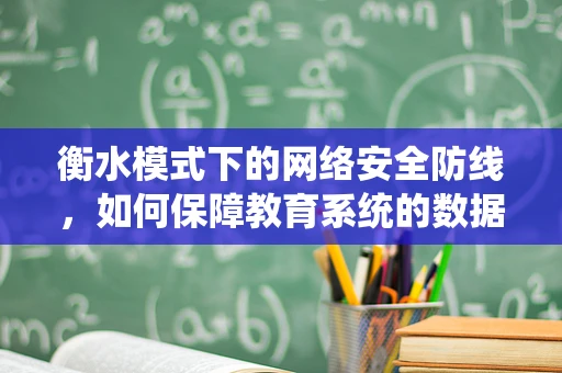 衡水模式下的网络安全防线，如何保障教育系统的数据安全？