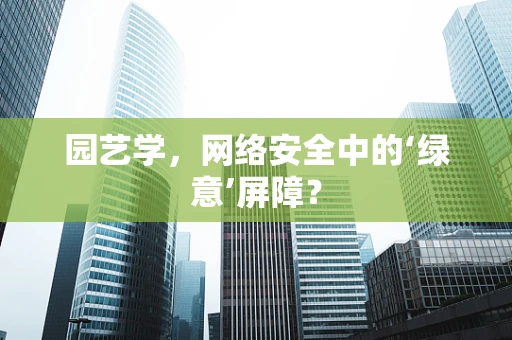 园艺学，网络安全中的‘绿意’屏障？